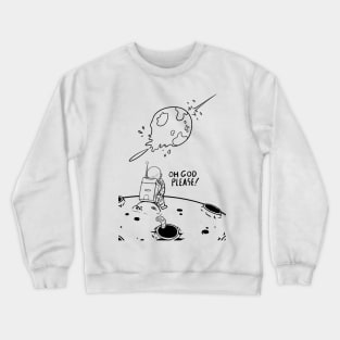 oh god please! astronaut see earth destroyed from moon Crewneck Sweatshirt